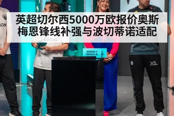 英超切尔西5000万欧报价奥斯梅恩锋线补强与波切蒂诺适配