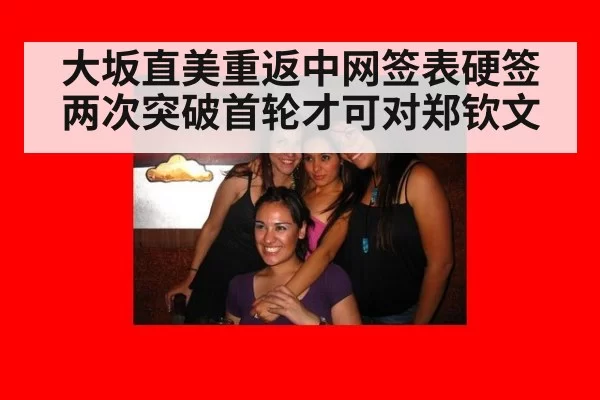 大坂直美重返中网签表硬签 两次突破首轮才可对郑钦文